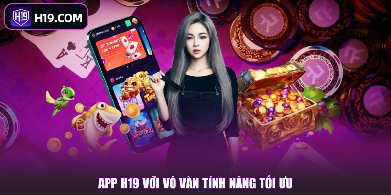 App H19 với vô vàn tính năng tối ưu