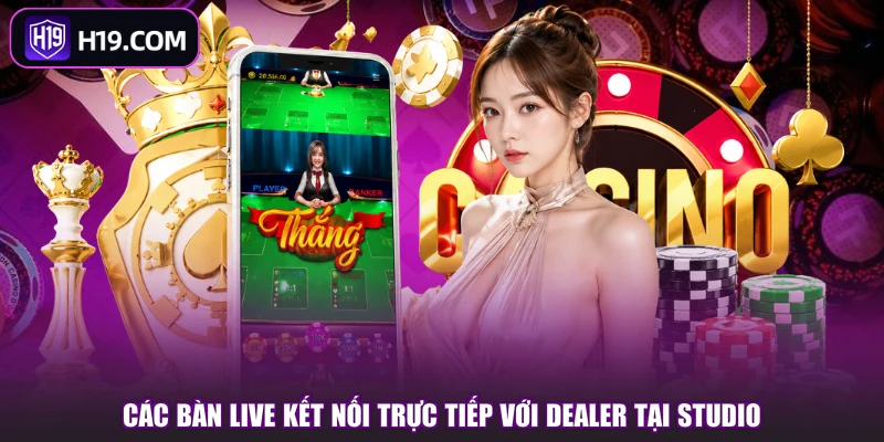 Các bàn live kết nối trực tiếp với dealer tại studio