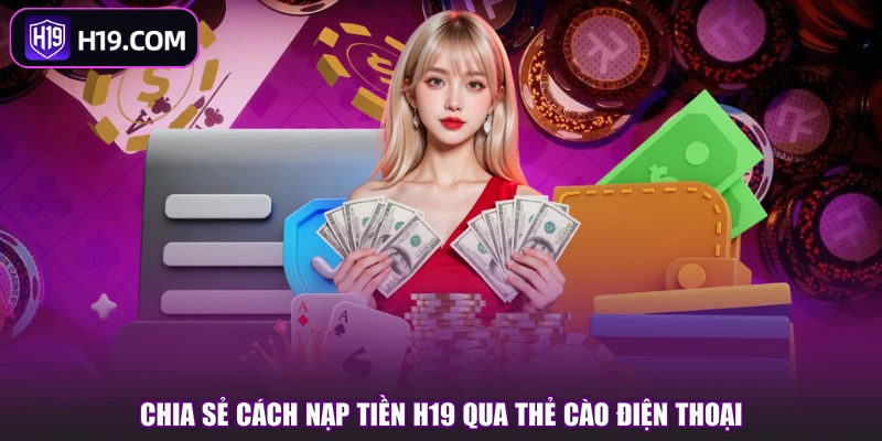 Chia sẻ cách nạp tiền H19 qua thẻ cào điện thoại