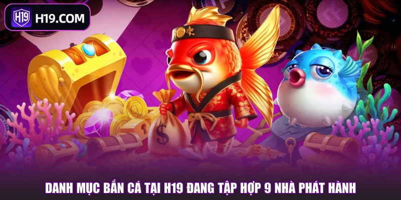Danh mục Bắn Cá tại H19 đang tập hợp 9 nhà phát hành