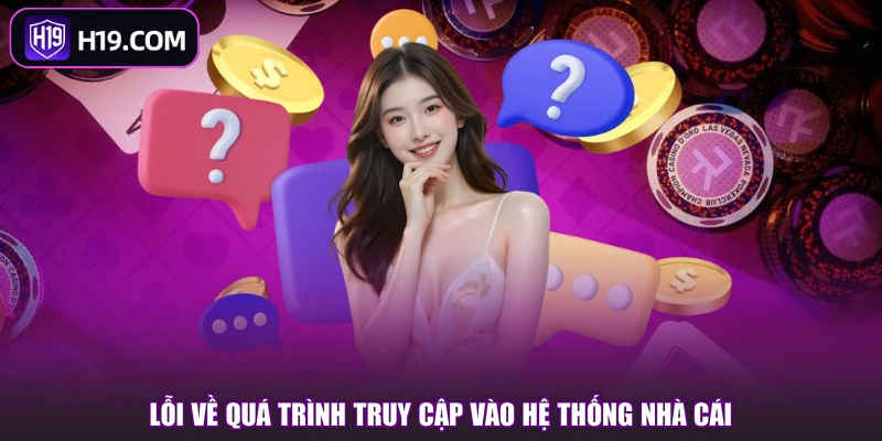 Lỗi về quá trình truy cập vào hệ thống nhà cái