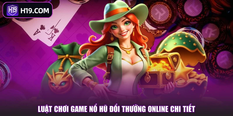 Luật chơi game nổ hũ đổi thưởng online chi tiết