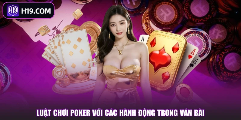 Luật chơi poker với các hành động trong ván bài
