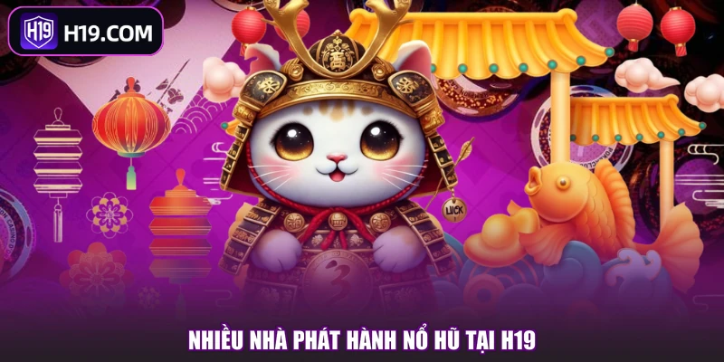 Nhiều nhà phát hành nổ hũ tại H19
