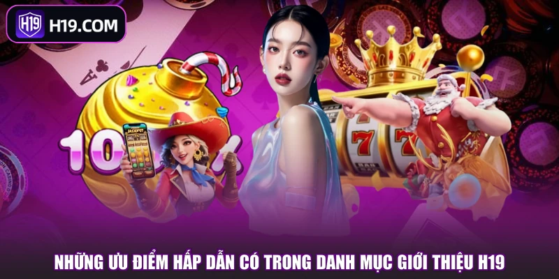 Những ưu điểm hấp dẫn có trong danh mục giới thiệu H19