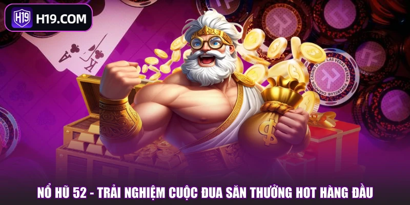 Nổ Hũ 52 - Trải Nghiệm Cuộc Đua Săn Thưởng Hot Hàng Đầu