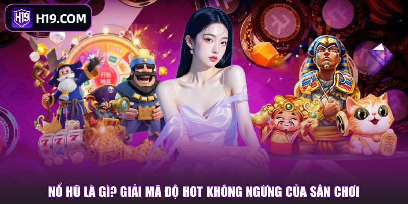 Nổ Hũ Là Gì? Giải Mã Độ Hot Không Ngừng Của Sân Chơi
