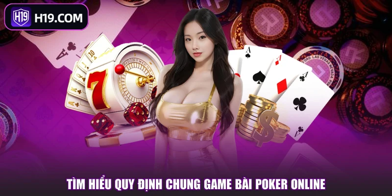 Tìm hiểu quy định chung game bài poker online