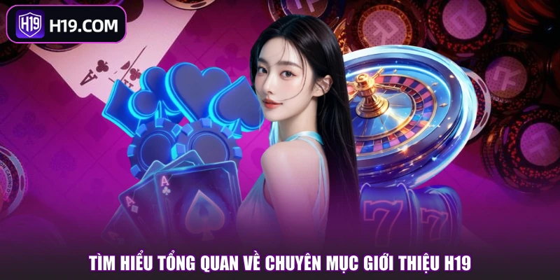 Tìm hiểu tổng quan về chuyên mục giới thiệu H19