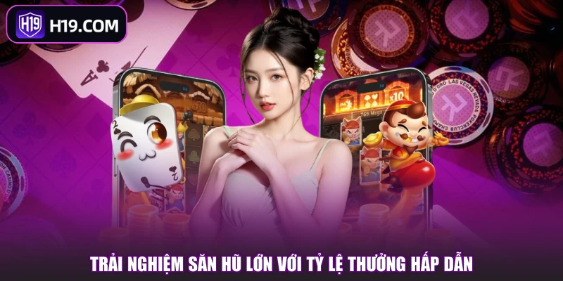 Trải nghiệm săn hũ lớn với tỷ lệ thưởng hấp dẫn